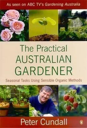 Practical Australian Gardener, The: Seasonal Tasks Using Sensible Organic Methods